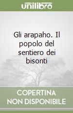 Gli arapaho. Il popolo del sentiero dei bisonti