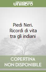 Piedi Neri. Ricordi di vita tra gli indiani libro