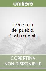 Dèi e miti dei pueblo. Costumi e riti