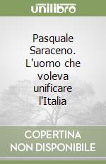 Pasquale Saraceno. L'uomo che voleva unificare l'Italia libro