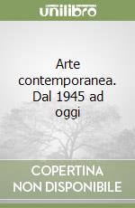 Arte contemporanea. Dal 1945 ad oggi libro