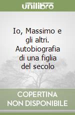 Io, Massimo e gli altri. Autobiografia di una figlia del secolo libro