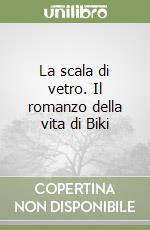 La scala di vetro. Il romanzo della vita di Biki libro