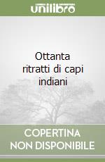 Ottanta ritratti di capi indiani