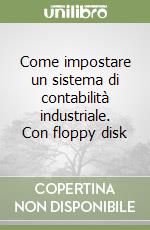 Come impostare un sistema di contabilità industriale. Con floppy disk libro