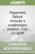 Pagamenti fatture ricevute e scadenziario passivo. Con CD-ROM libro