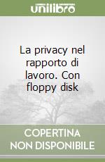 La privacy nel rapporto di lavoro. Con floppy disk libro