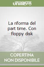 La riforma del part time. Con floppy disk libro