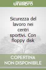 Sicurezza del lavoro nei centri sportivi. Con floppy disk libro