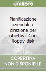 Pianificazione aziendale e direzione per obiettivi. Con floppy disk libro