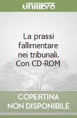 La prassi fallimentare nei tribunali. Con CD-ROM libro
