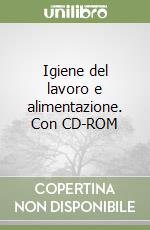 Igiene del lavoro e alimentazione. Con CD-ROM libro