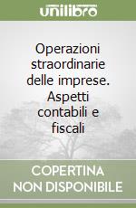 Operazioni straordinarie delle imprese. Aspetti contabili e fiscali libro