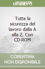 Tutta la sicurezza del lavoro dalla A alla Z. Con CD-ROM libro