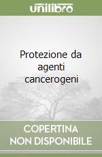 Protezione da agenti cancerogeni libro