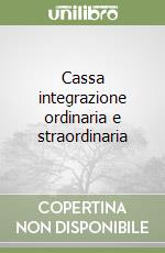 Cassa integrazione ordinaria e straordinaria