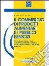 Il commercio di prodotti alimentari e i pubblici esercizi libro