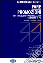 Fare promozioni. Per conoscere come fidelizzare e vendere di più libro