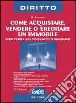 Come acquistare, vendere o ereditare un immobile. Guida pratica alla compravendita immobiliare libro