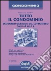 Tutto il condominio. Dizionario giuridico del condominio dalla A alla Z libro