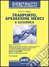 Trasporto, spedizione merci e logistica. CCNL commentato libro
