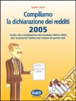 Compiliamo la dichiarazione dei redditi 2005. Guida alla compilazione del modello UNICO 2005 per le persone fisiche non titolari di partita IVA libro