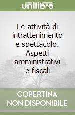 Le attività di intrattenimento e spettacolo. Aspetti amministrativi e fiscali libro