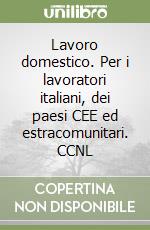 Lavoro domestico. Per i lavoratori italiani, dei paesi CEE ed estracomunitari. CCNL libro