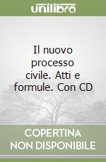 Il nuovo processo civile. Atti e formule. Con CD