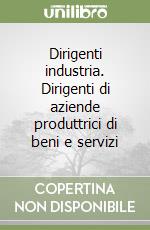 Dirigenti industria. Dirigenti di aziende produttrici di beni e servizi libro