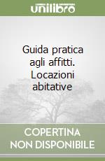 Guida pratica agli affitti. Locazioni abitative libro