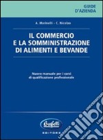 Il commercio e la somministrazione di alimenti e bevande. Nuovo manuale per i corsi di qualificazione professionale libro