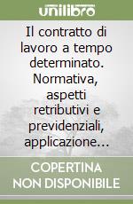 Il contratto di lavoro a tempo determinato. Normativa, aspetti retributivi e previdenziali, applicazione pratica, giurisprudenza. Con CD-ROM libro