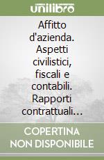 Affitto d'azienda. Aspetti civilistici, fiscali e contabili. Rapporti contrattuali con dipendenti, clienti e fornitori libro