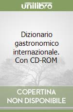 Dizionario gastronomico internazionale. Con CD-ROM libro