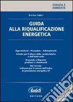 Guida alla riqualificazione energetica. Con CD-ROM