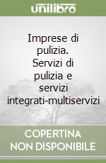 Imprese di pulizia. Servizi di pulizia e servizi integrati-multiservizi libro