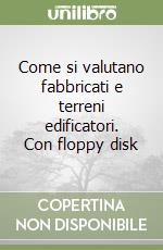 Come si valutano fabbricati e terreni edificatori. Con floppy disk libro