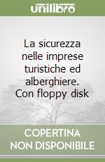 La sicurezza nelle imprese turistiche ed alberghiere. Con floppy disk libro