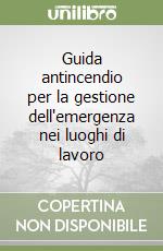 Guida antincendio per la gestione dell'emergenza nei luoghi di lavoro libro