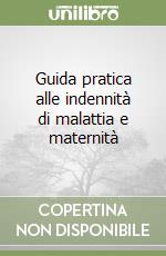 Guida pratica alle indennità di malattia e maternità libro