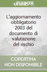 L'aggiornamento obbligatorio 2003 del documento di valutazione del rischio