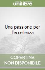 Una passione per l'eccellenza libro