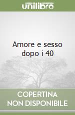 Amore e sesso dopo i 40