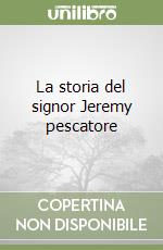 La storia del signor Jeremy pescatore libro