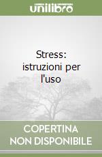 Stress: istruzioni per l'uso