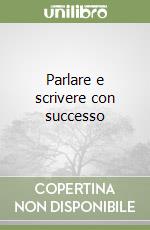 Parlare e scrivere con successo libro
