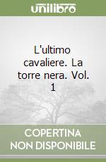 L'ultimo cavaliere. La torre nera. Vol. 1 libro