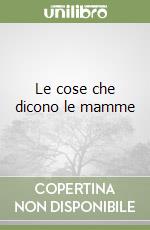 Le cose che dicono le mamme