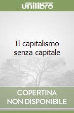 Il capitalismo senza capitale libro